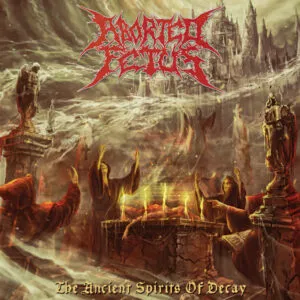 Aborted Fetus – The Ancient Spirits Of Decay
