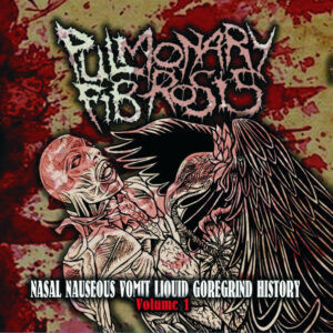 Pulmonary Fibrosis – Nasal Nauseous Vomit Liquid Goregrind History Volume 1
