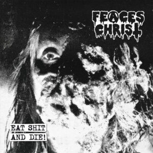 Feaces Christ – Eat Shit And Die!