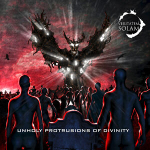 Veritatem Solam - Unholy Protrusions of Divinity