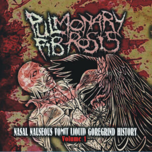 Pulmonary Fibrosis - Nasal Nauseous Vomit Liquid Goregrind History Volume 1