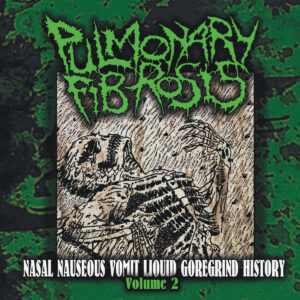 Pulmonary Fibrosis – Nasal Nauseous Vomit Liquid Goregrind History Volume 2