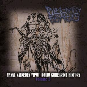Pulmonary Fibrosis – Nasal Nauseous Vomit Liquid Goregrind History Volume 3